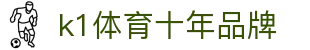 K1(股份有限公司)体育·官方网站-K1十年值得信赖品牌
